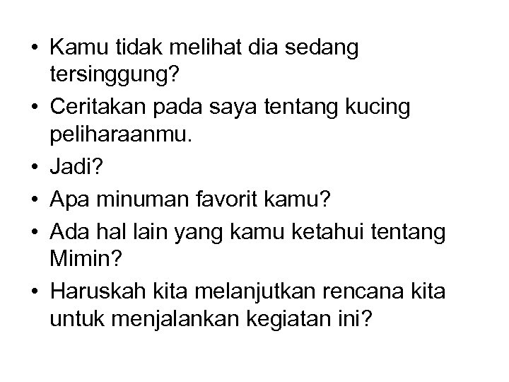  • Kamu tidak melihat dia sedang tersinggung? • Ceritakan pada saya tentang kucing