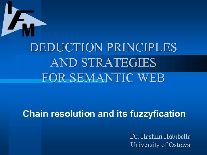 DEDUCTION PRINCIPLES AND STRATEGIES FOR SEMANTIC WEB Chain resolution and its fuzzyfication Dr. Hashim
