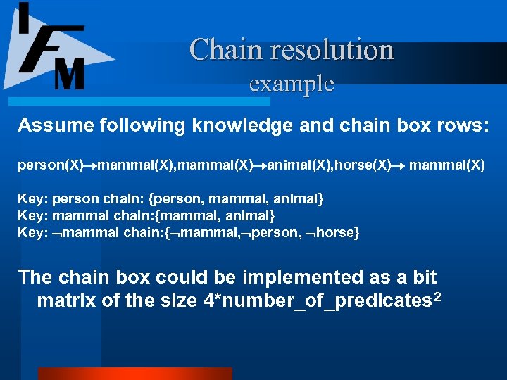 Chain resolution example Assume following knowledge and chain box rows: person(X) mammal(X), mammal(X) animal(X),