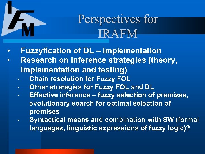 Perspectives for IRAFM • • Fuzzyfication of DL – implementation Research on inference strategies