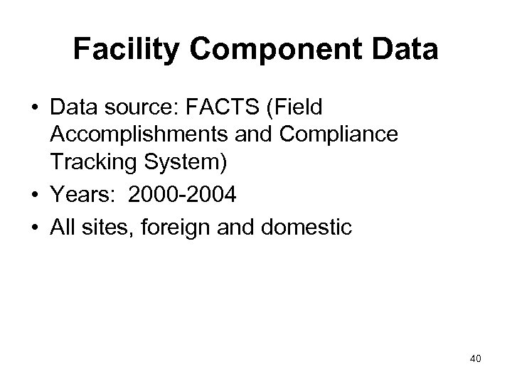 Facility Component Data • Data source: FACTS (Field Accomplishments and Compliance Tracking System) •