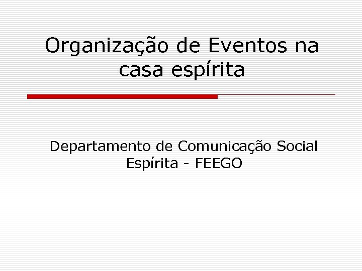 Organização de Eventos na casa espírita Departamento de Comunicação Social Espírita - FEEGO 