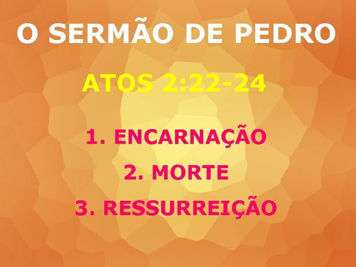 O SERMÃO DE PEDRO ATOS 2: 22 -24 1. ENCARNAÇÃO 2. MORTE 3. RESSURREIÇÃO