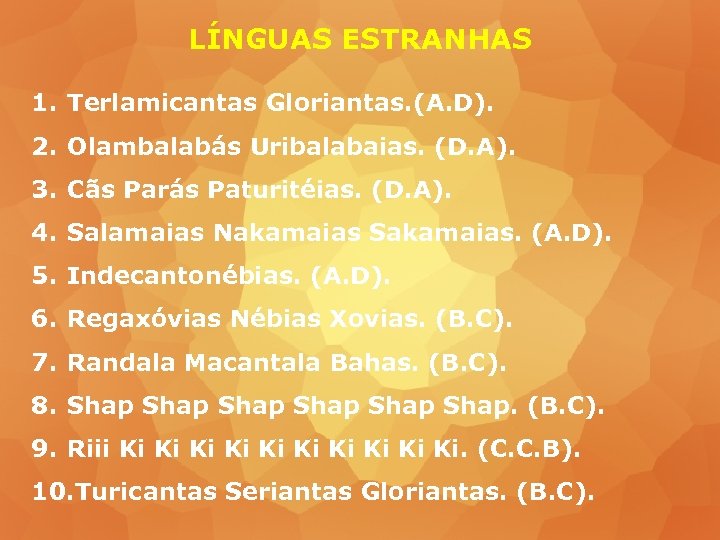 LÍNGUAS ESTRANHAS 1. Terlamicantas Gloriantas. (A. D). 2. Olambalabás Uribalabaias. (D. A). 3. Cãs