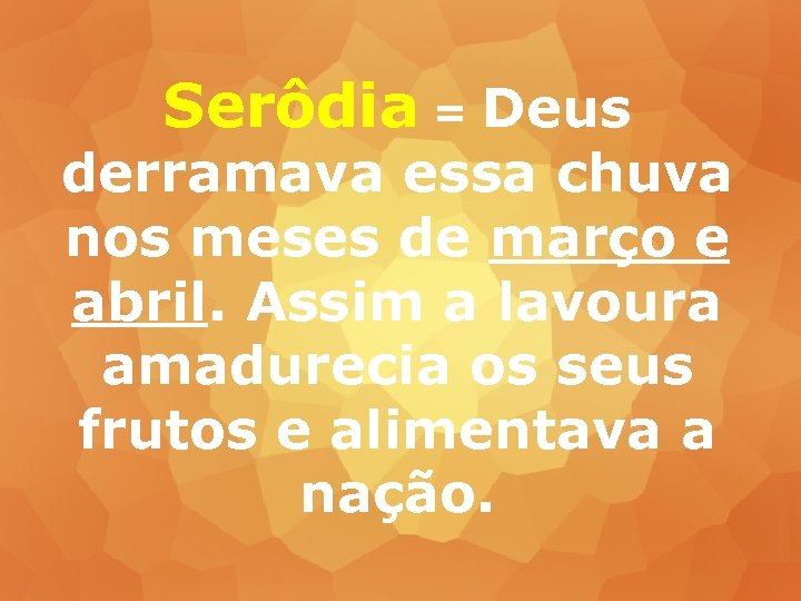 Serôdia = Deus derramava essa chuva nos meses de março e abril. Assim a