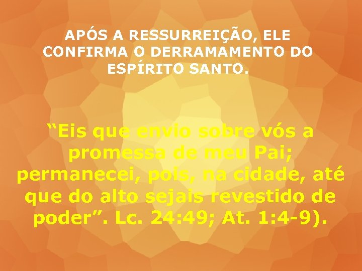 APÓS A RESSURREIÇÃO, ELE CONFIRMA O DERRAMAMENTO DO ESPÍRITO SANTO. “Eis que envio sobre