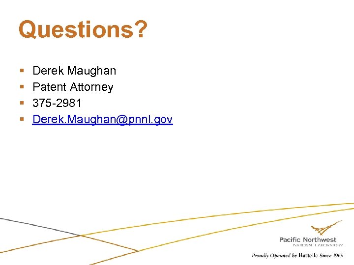 Questions? § § Derek Maughan Patent Attorney 375 -2981 Derek. Maughan@pnnl. gov 