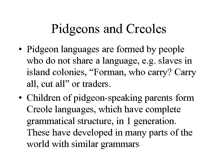 Pidgeons and Creoles • Pidgeon languages are formed by people who do not share
