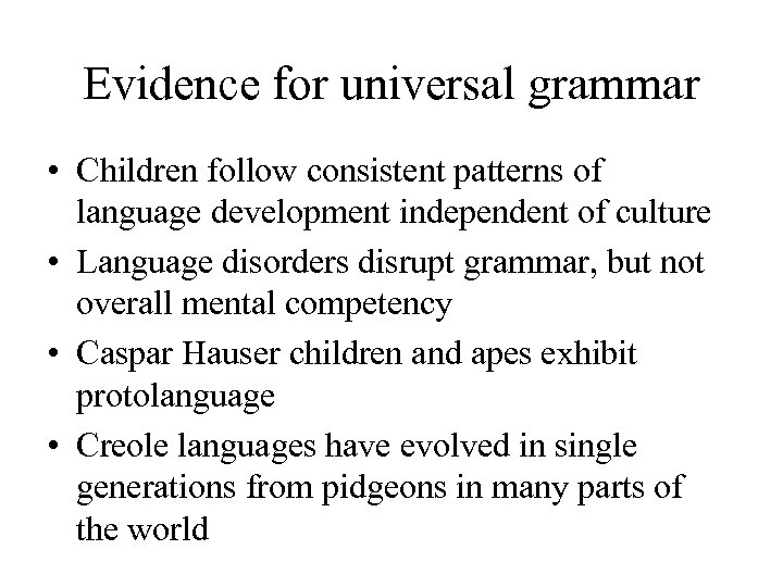 Evidence for universal grammar • Children follow consistent patterns of language development independent of