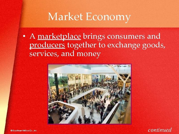 Market Economy • A marketplace brings consumers and producers together to exchange goods, services,