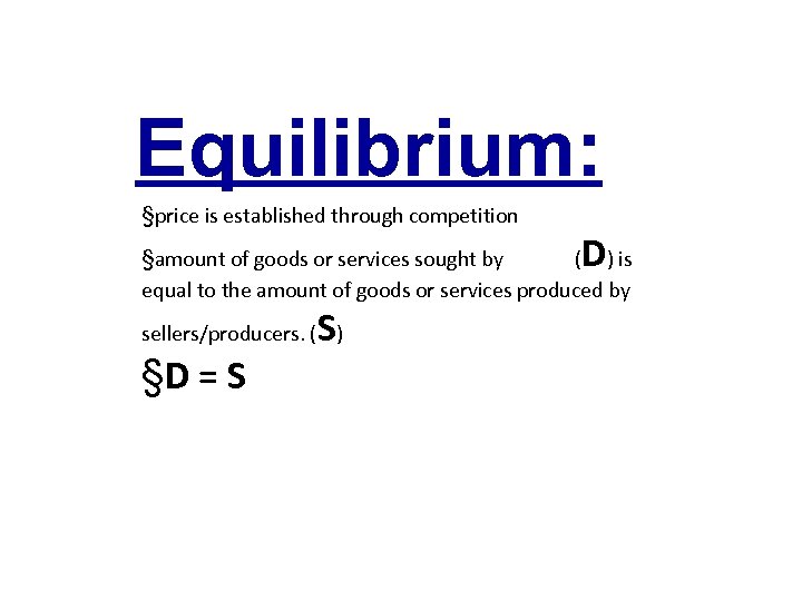 Equilibrium: §price is established through competition D §amount of goods or services sought by