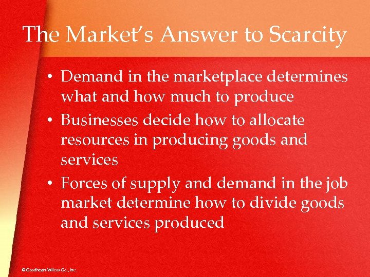 The Market’s Answer to Scarcity • Demand in the marketplace determines what and how