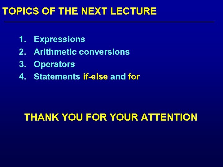 TOPICS OF THE NEXT LECTURE 1. 2. 3. 4. Expressions Arithmetic conversions Operators Statements
