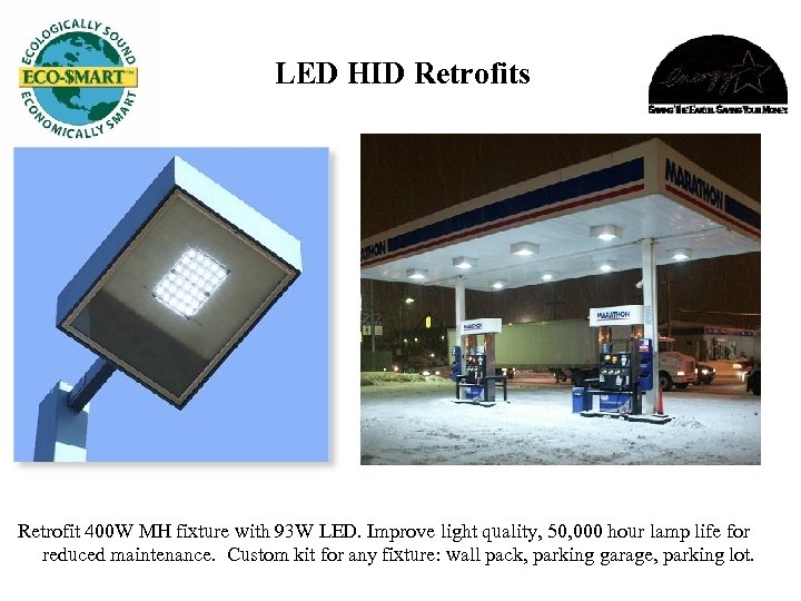 LED HID Retrofits Retrofit 400 W MH fixture with 93 W LED. Improve light