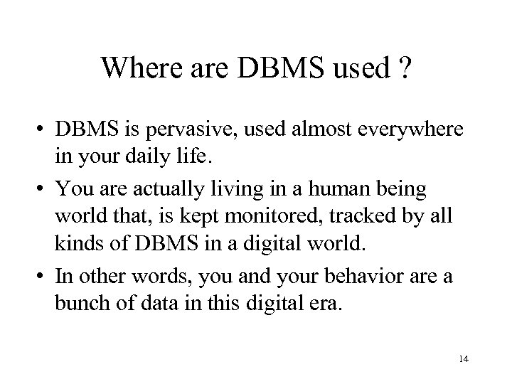 Where are DBMS used ? • DBMS is pervasive, used almost everywhere in your