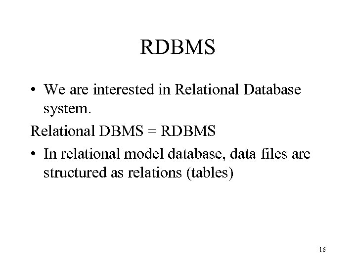 RDBMS • We are interested in Relational Database system. Relational DBMS = RDBMS •