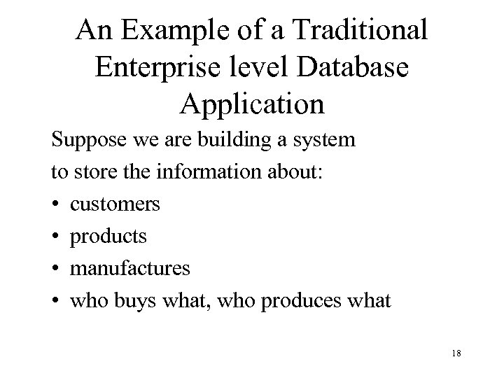 An Example of a Traditional Enterprise level Database Application Suppose we are building a