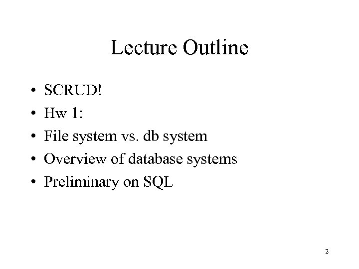 Lecture Outline • • • SCRUD! Hw 1: File system vs. db system Overview