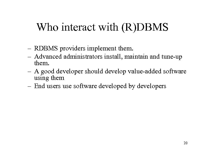 Who interact with (R)DBMS – RDBMS providers implement them. – Advanced administrators install, maintain