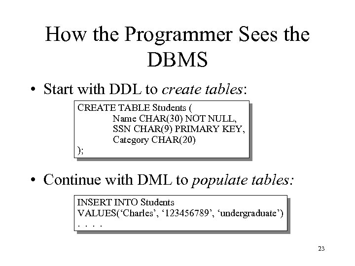 How the Programmer Sees the DBMS • Start with DDL to create tables: CREATE