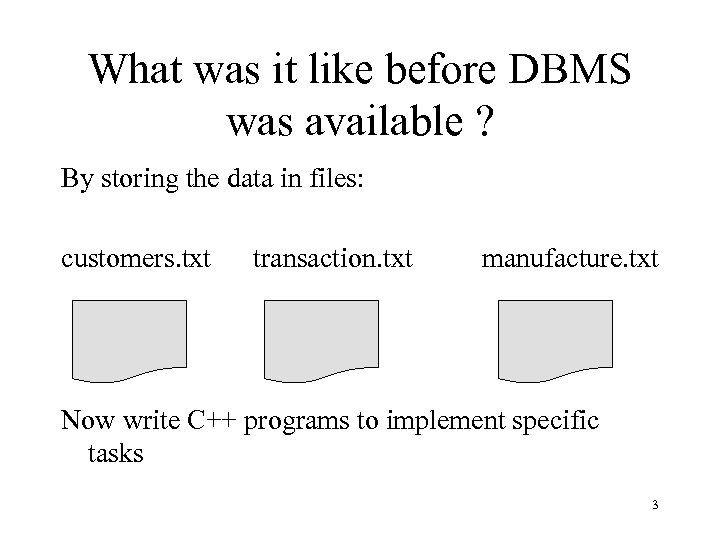 What was it like before DBMS was available ? By storing the data in