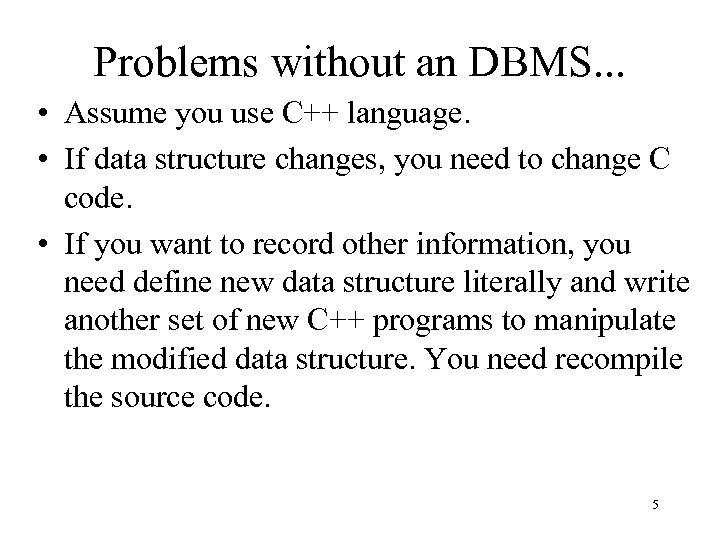 Problems without an DBMS. . . • Assume you use C++ language. • If