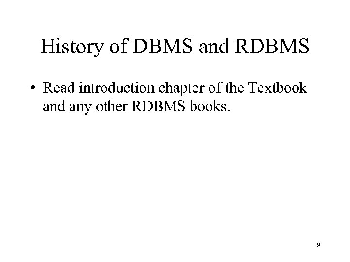 History of DBMS and RDBMS • Read introduction chapter of the Textbook and any