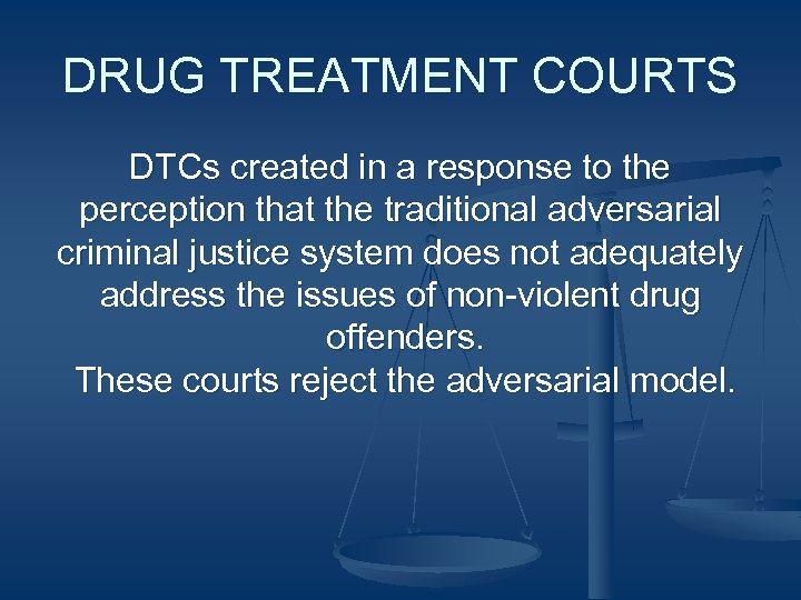 DRUG TREATMENT COURTS DTCs created in a response to the perception that the traditional