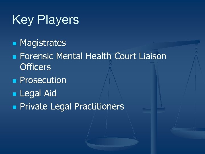 Key Players n n n Magistrates Forensic Mental Health Court Liaison Officers Prosecution Legal