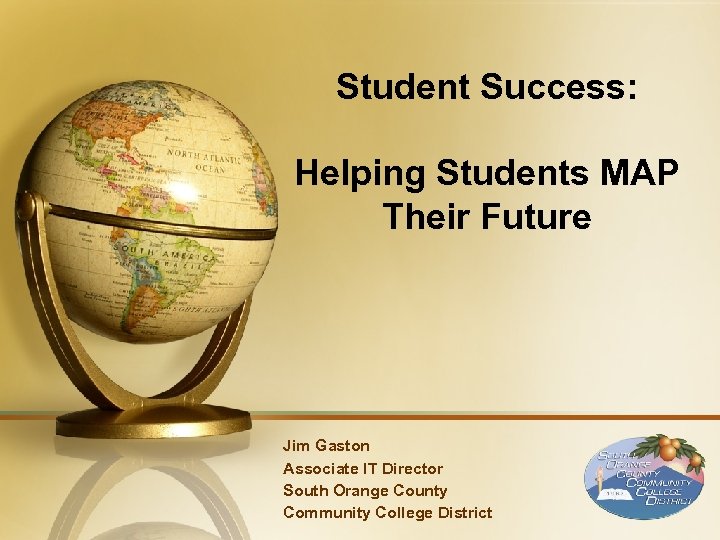 Student Success: Helping Students MAP Their Future Jim Gaston Associate IT Director South Orange