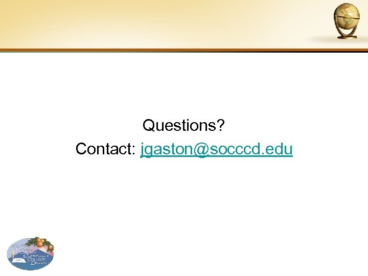 Questions? Contact: jgaston@socccd. edu 