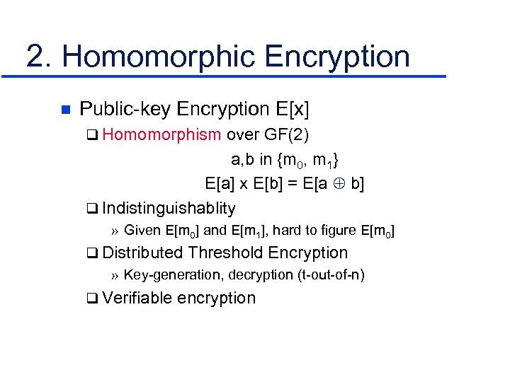 2. Homomorphic Encryption n Public-key Encryption E[x] q Homomorphism over GF(2) a, b in