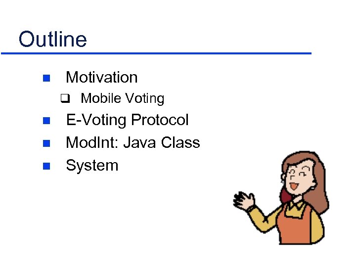 Outline n Motivation q Mobile Voting n n n E-Voting Protocol Mod. Int: Java