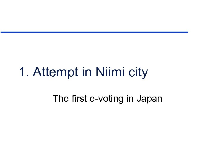 1. Attempt in Niimi city The first e-voting in Japan 