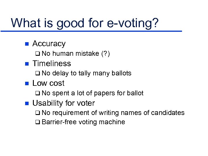 What is good for e-voting? n Accuracy q No human mistake (? ) n