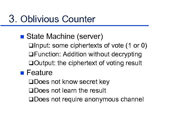 3. Oblivious Counter n State Machine (server) q Input: some ciphertexts of vote (1