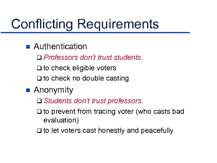 Conflicting Requirements n Authentication q Professors don’t trust students. q to check eligible voters