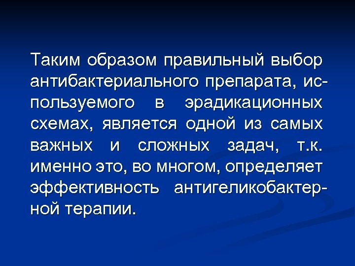 Таким образом правильный выбор антибактериального препарата, используемого в эрадикационных схемах, является одной из самых