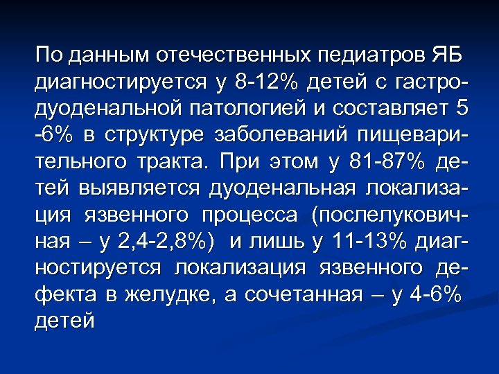 По данным отечественных педиатров ЯБ диагностируется у 8 -12% детей с гастродуоденальной патологией и