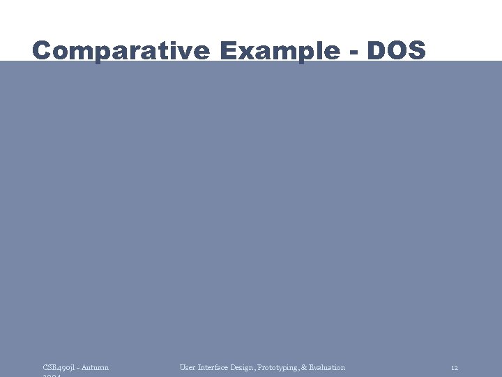 Comparative Example - DOS CSE 490 jl - Autumn User Interface Design, Prototyping, &