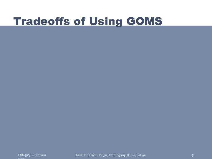 Tradeoffs of Using GOMS CSE 490 jl - Autumn User Interface Design, Prototyping, &