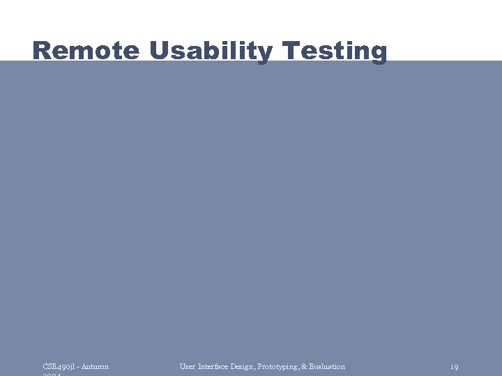 Remote Usability Testing CSE 490 jl - Autumn User Interface Design, Prototyping, & Evaluation