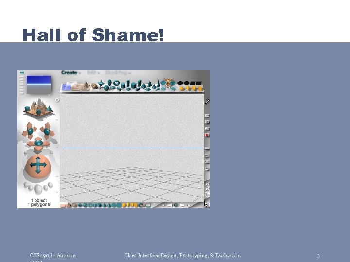 Hall of Shame! CSE 490 jl - Autumn User Interface Design, Prototyping, & Evaluation