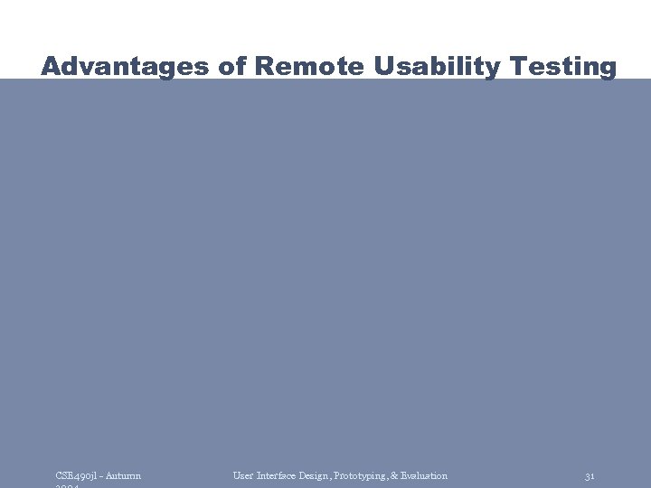 Advantages of Remote Usability Testing CSE 490 jl - Autumn User Interface Design, Prototyping,