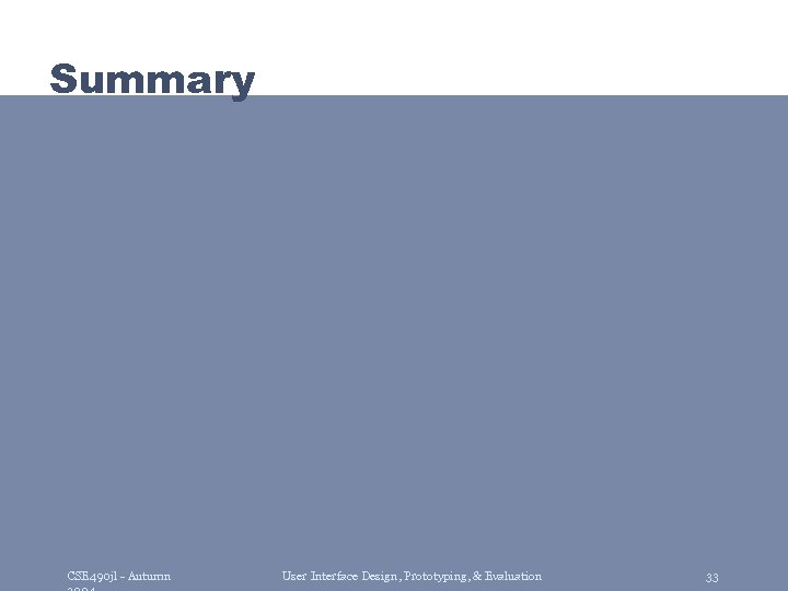 Summary CSE 490 jl - Autumn User Interface Design, Prototyping, & Evaluation 33 