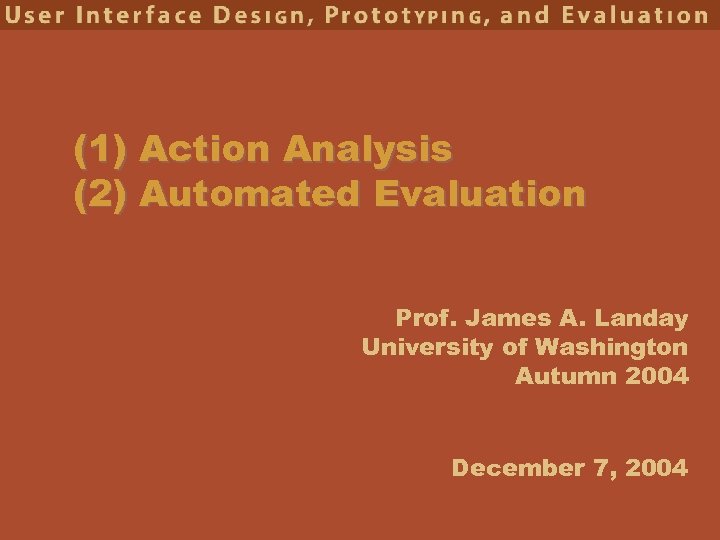 (1) Action Analysis (2) Automated Evaluation Prof. James A. Landay University of Washington Autumn