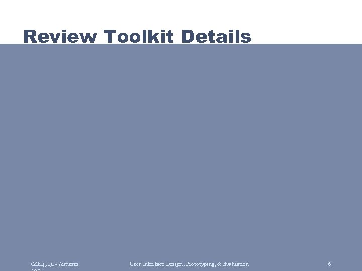 Review Toolkit Details CSE 490 jl - Autumn User Interface Design, Prototyping, & Evaluation