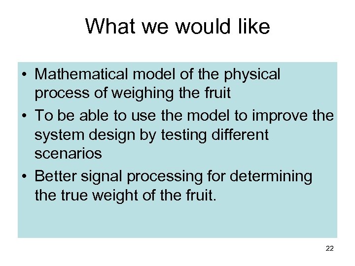 What we would like • Mathematical model of the physical process of weighing the