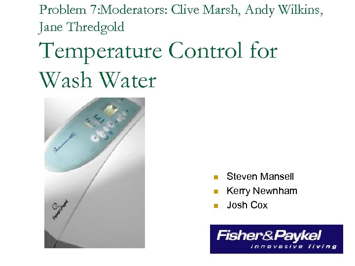 Problem 7: Moderators: Clive Marsh, Andy Wilkins, Jane Thredgold Temperature Control for Wash Water