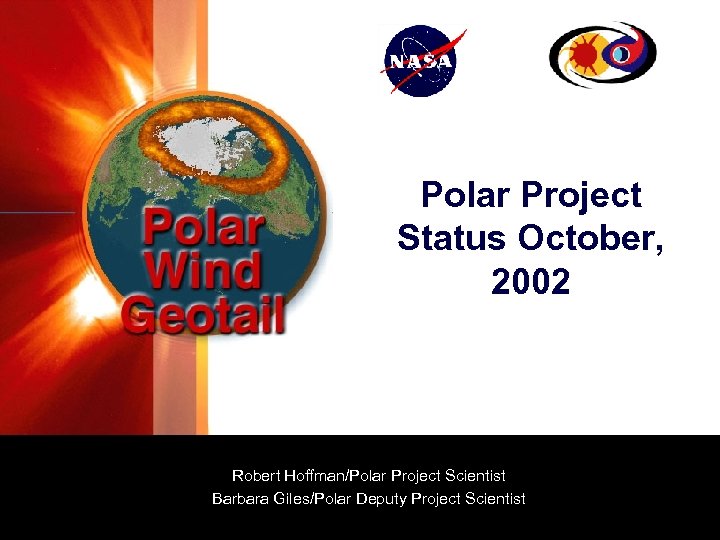 Polar Project Status October, 2002 Robert Hoffman/Polar Project Scientist Barbara Giles/Polar Deputy Project Scientist